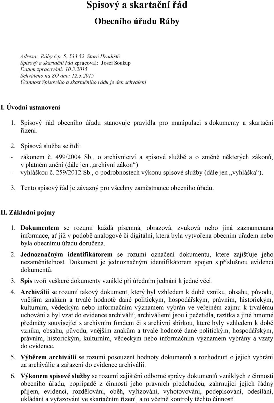 , o archivnictví a spisové službě a o změně některých zákonů, v platném znění (dále jen archivní zákon ) - vyhláškou č. 259/2012 Sb., o podrobnostech výkonu spisové služby (dále jen vyhláška ), 3.