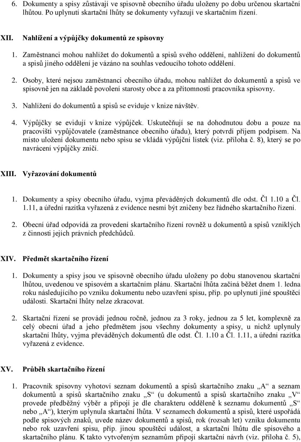 Zaměstnanci mohou nahlížet do dokumentů a spisů svého oddělení, nahlížení do dokumentů a spisů jiného oddělení je vázáno na souhlas vedoucího tohoto oddělení. 2.