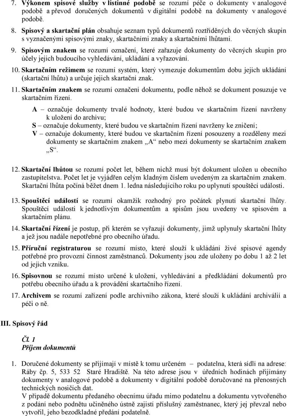 Spisovým znakem se rozumí označení, které zařazuje dokumenty do věcných skupin pro účely jejich budoucího vyhledávání, ukládání a vyřazování. 10.