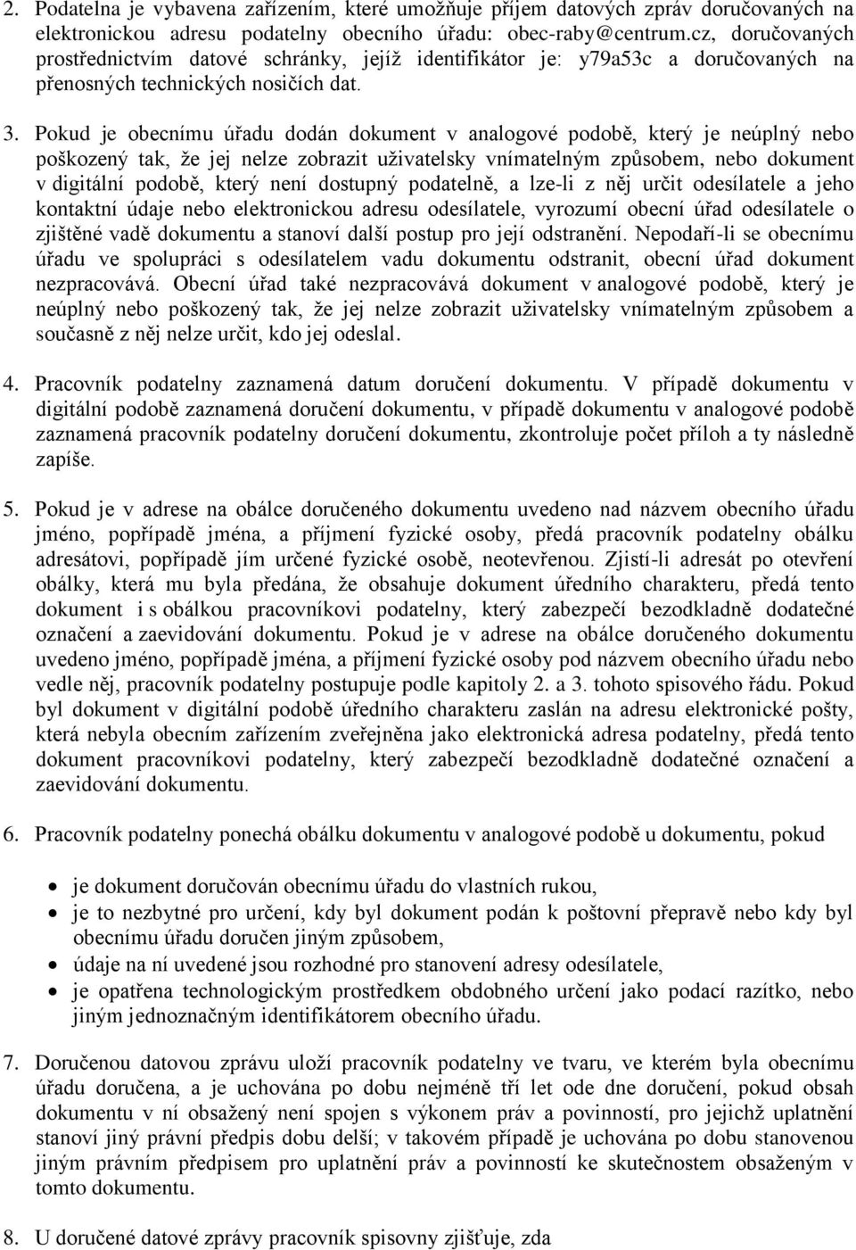 Pokud je obecnímu úřadu dodán dokument v analogové podobě, který je neúplný nebo poškozený tak, že jej nelze zobrazit uživatelsky vnímatelným způsobem, nebo dokument v digitální podobě, který není