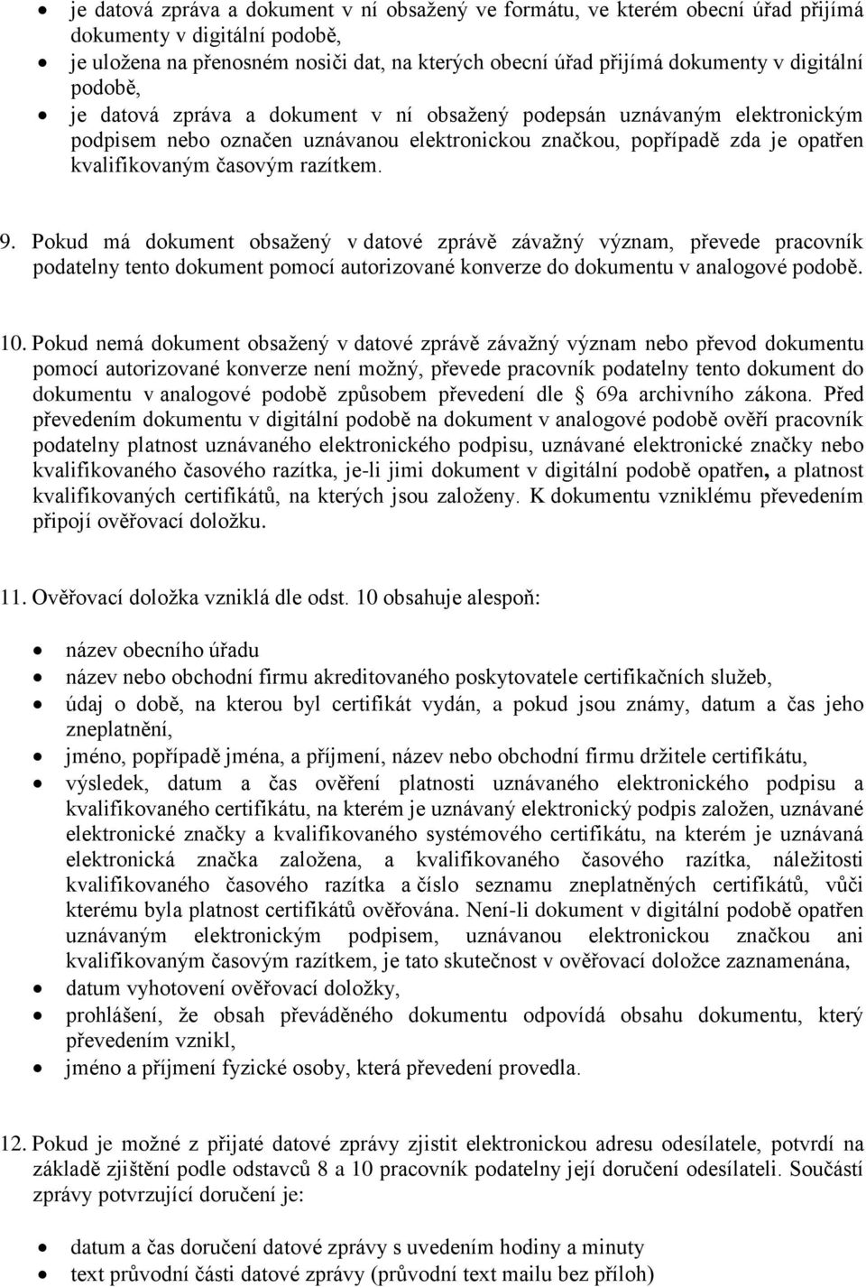 razítkem. 9. Pokud má dokument obsažený v datové zprávě závažný význam, převede pracovník podatelny tento dokument pomocí autorizované konverze do dokumentu v analogové podobě. 10.