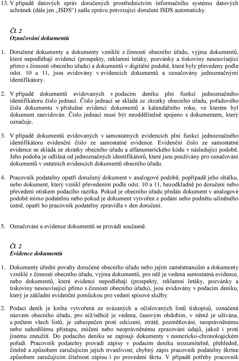 úřadu) a dokumentů v digitální podobě, které byly převedeny podle odst. 10 a 11, jsou evidovány v evidencích dokumentů a označovány jednoznačnými identifikátory. 2.