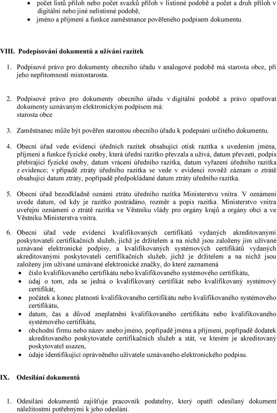 Podpisové právo pro dokumenty obecního úřadu v digitální podobě a právo opatřovat dokumenty uznávaným elektronickým podpisem má: starosta obce 3.