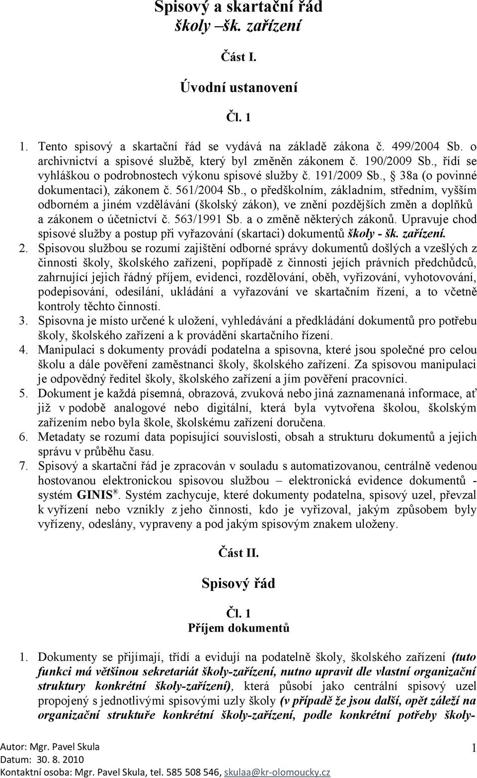 , o předškolním, základním, středním, vyšším odborném a jiném vzdělávání (školský zákon), ve znění pozdějších změn a doplňků a zákonem o účetnictví č. 563/1991 Sb. a o změně některých zákonů.