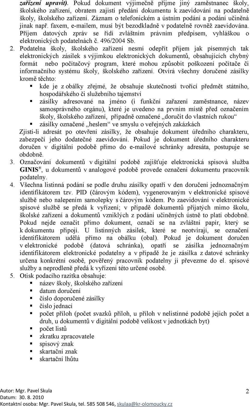 Příjem datových zpráv se řídí zvláštním právním předpisem, vyhláškou o elektronických podatelnách č. 496/2004 Sb. 2.