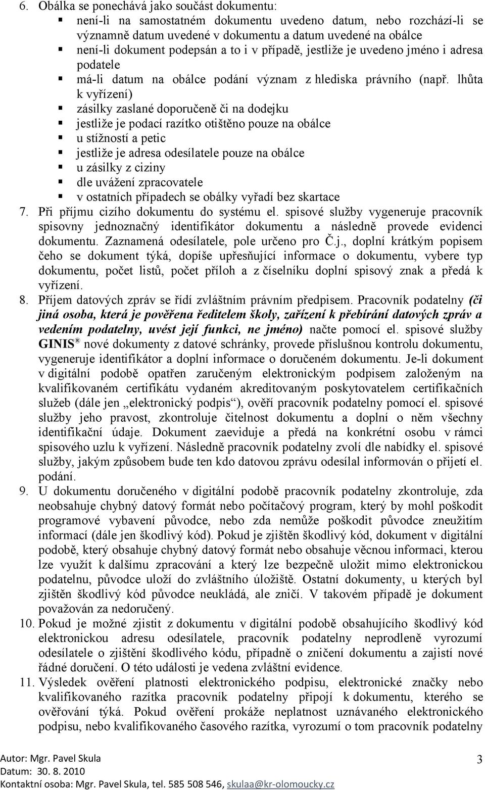 lhůta k vyřízení) zásilky zaslané doporučeně či na dodejku jestliže je podací razítko otištěno pouze na obálce u stížností a petic jestliže je adresa odesílatele pouze na obálce u zásilky z ciziny