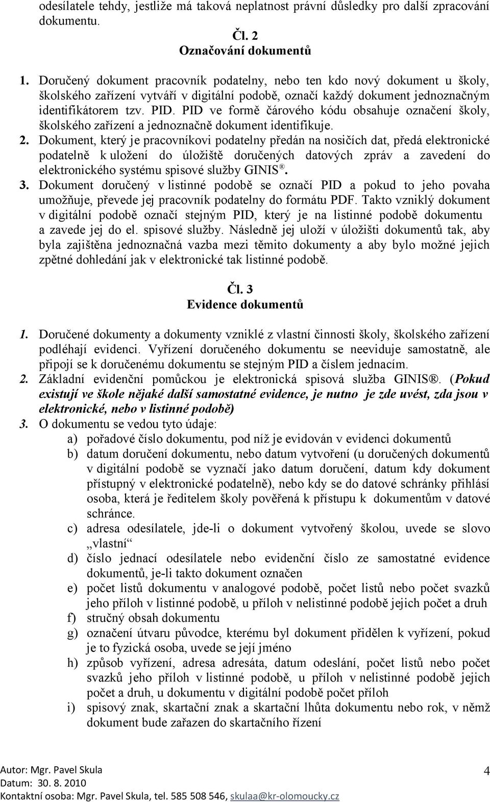 PID ve formě čárového kódu obsahuje označení školy, školského zařízení a jednoznačně dokument identifikuje. 2.