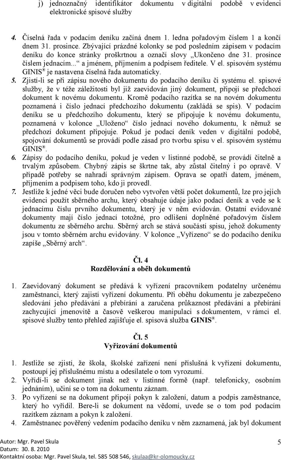 V el. spisovém systému GINIS je nastavena číselná řada automaticky. 5. Zjistí-li se při zápisu nového dokumentu do podacího deníku či systému el.