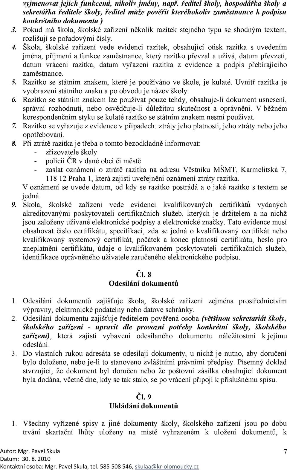 Škola, školské zařízení vede evidenci razítek, obsahující otisk razítka s uvedením jména, příjmení a funkce zaměstnance, který razítko převzal a užívá, datum převzetí, datum vrácení razítka, datum