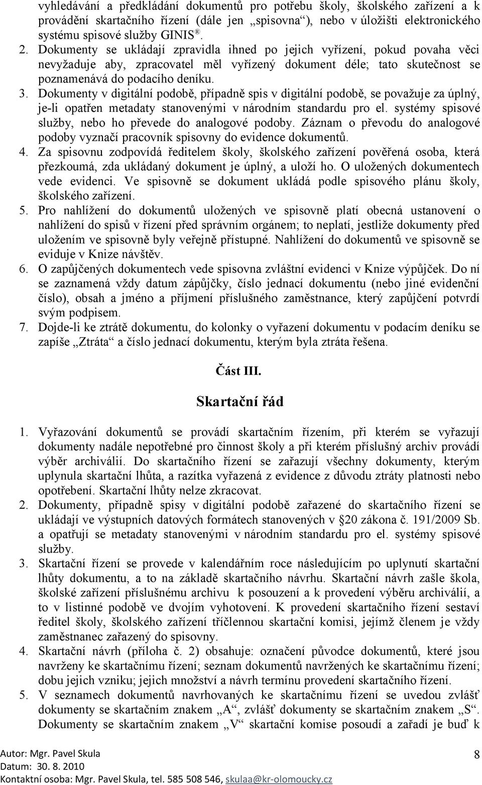 Dokumenty v digitální podobě, případně spis v digitální podobě, se považuje za úplný, je-li opatřen metadaty stanovenými v národním standardu pro el.