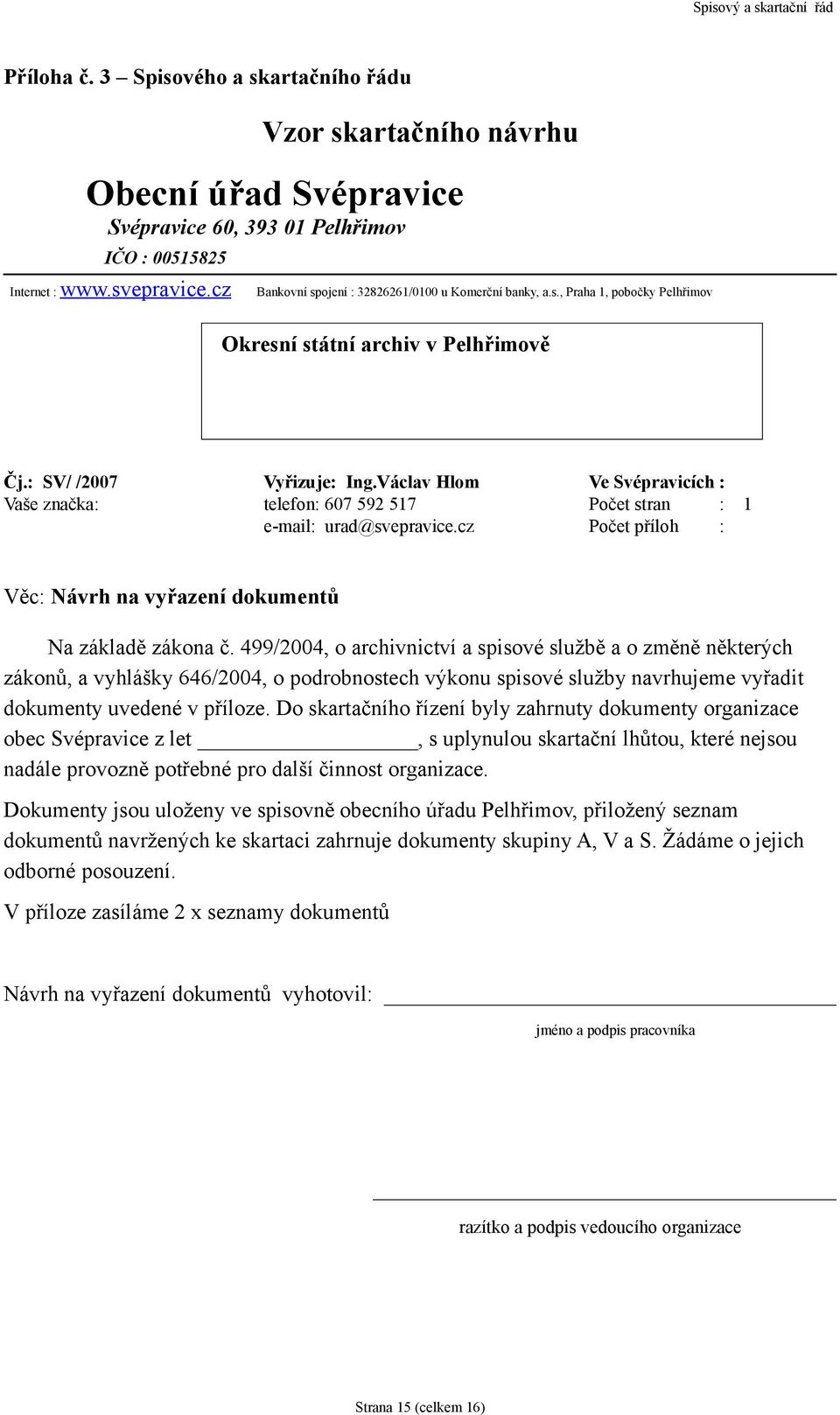 Václav Hlom Ve Svépravicích : Vaše značka: telefon: 607 592 517 Počet stran : 1 e-mail: urad@svepravice.cz Počet příloh : Věc: Návrh na vyřazení dokumentů Na základě zákona č.