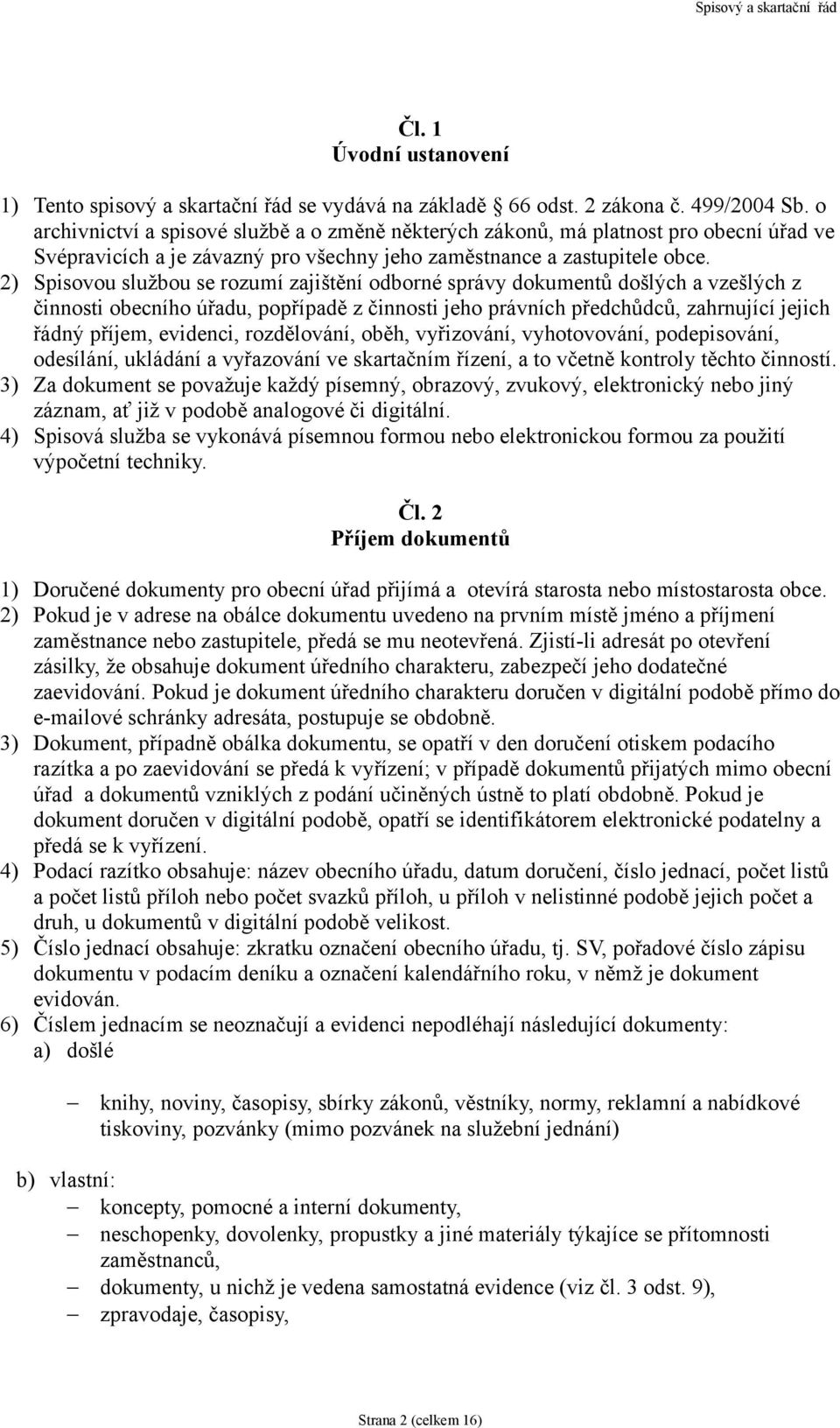 2) Spisovou službou se rozumí zajištění odborné správy dokumentů došlých a vzešlých z činnosti obecního úřadu, popřípadě z činnosti jeho právních předchůdců, zahrnující jejich řádný příjem, evidenci,