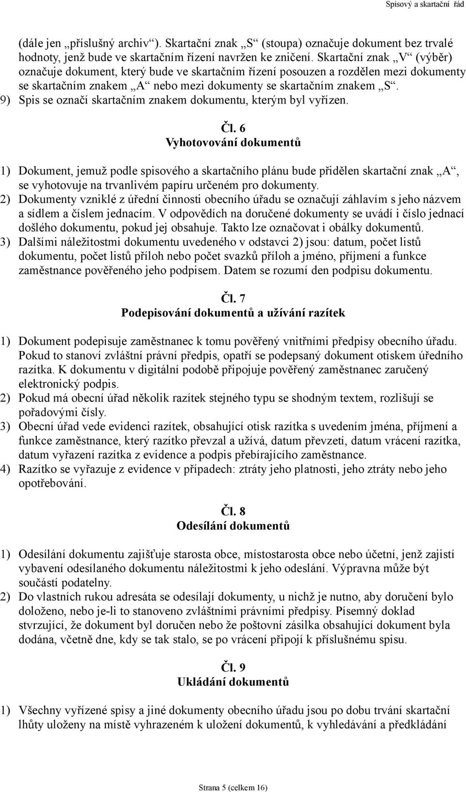 9) Spis se označí skartačním znakem dokumentu, kterým byl vyřízen. Čl.