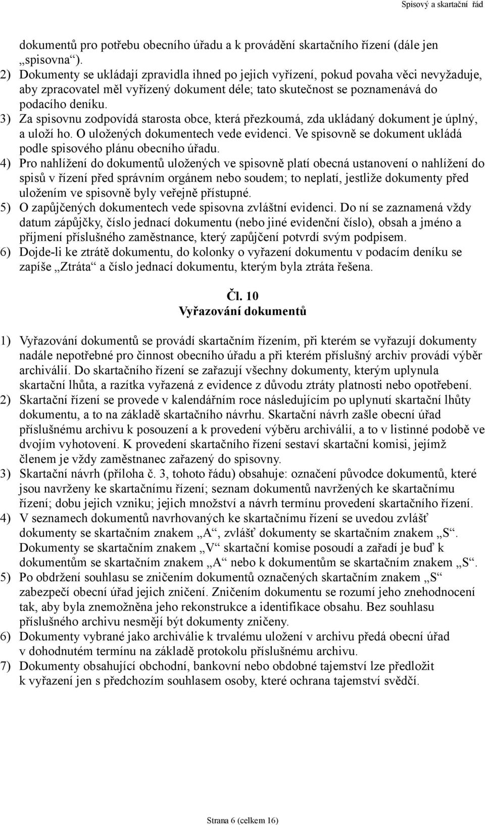 3) Za spisovnu zodpovídá starosta obce, která přezkoumá, zda ukládaný dokument je úplný, a uloží ho. O uložených dokumentech vede evidenci.