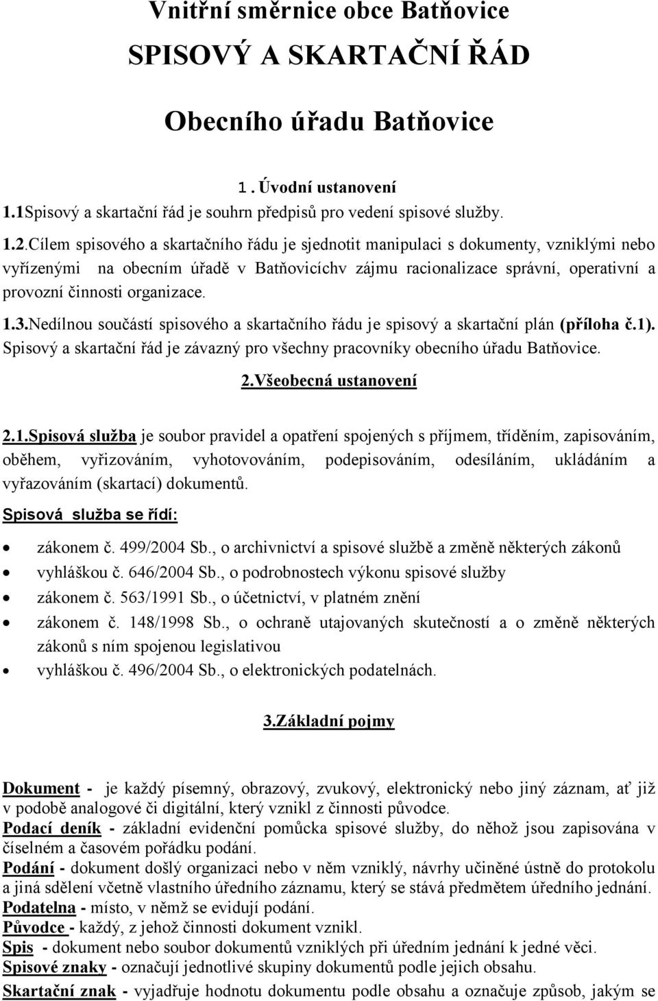 součástí spisového a skartačního řádu je spisový a skartační plán (příloha č1) Spisový a skartační řád je závazný pro všechny pracovníky obecního úřadu Batňovice 2Všeobecná ustanovení 21Spisová