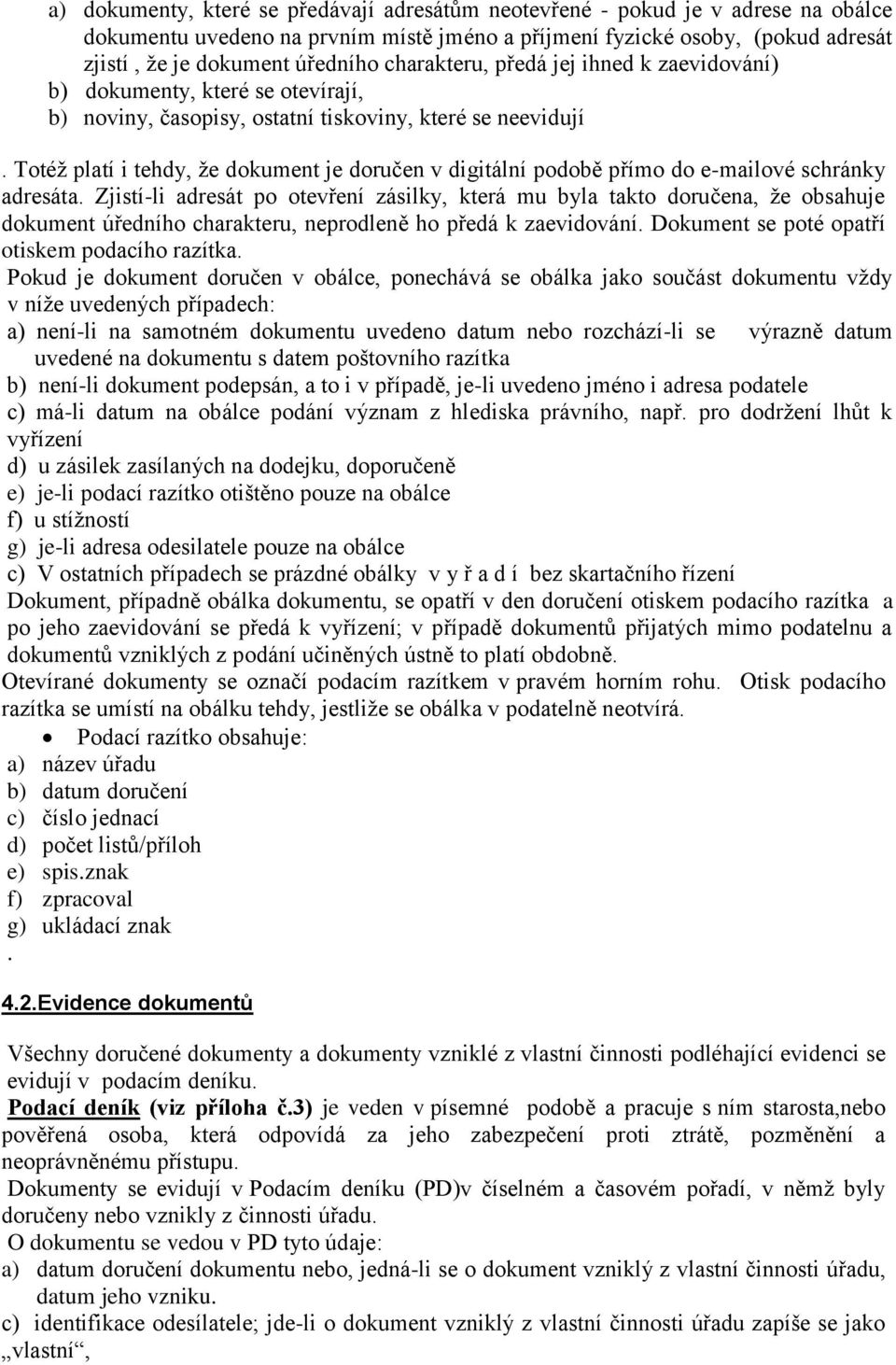 přímo do e-mailové schránky adresáta Zjistí-li adresát po otevření zásilky, která mu byla takto doručena, že obsahuje dokument úředního charakteru, neprodleně ho předá k zaevidování Dokument se poté