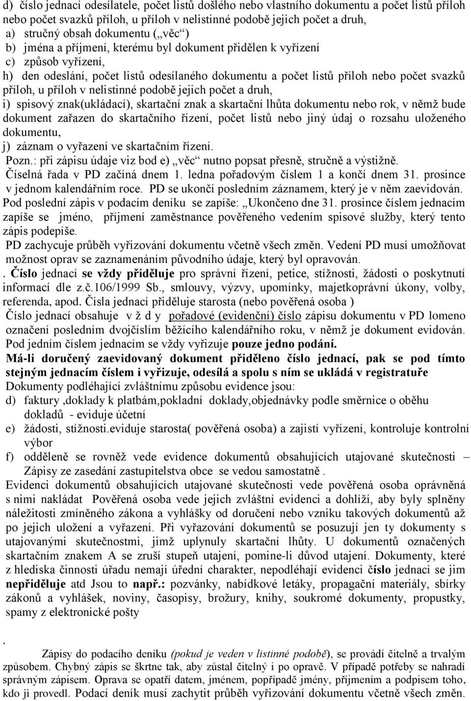 nelistinné podobě jejich počet a druh, i) spisový znak(ukládací), skartační znak a skartační lhůta dokumentu nebo rok, v němž bude dokument zařazen do skartačního řízení, počet listů nebo jiný údaj o