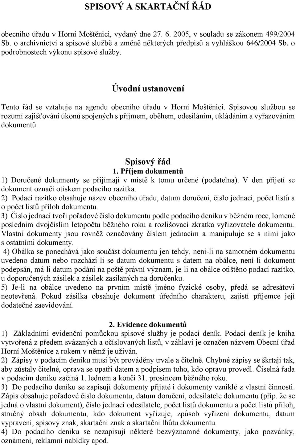 Spisovou službou se rozumí zajišťování úkonů spojených s příjmem, oběhem, odesíláním, ukládáním a vyřazováním dokumentů. Spisový řád 1.