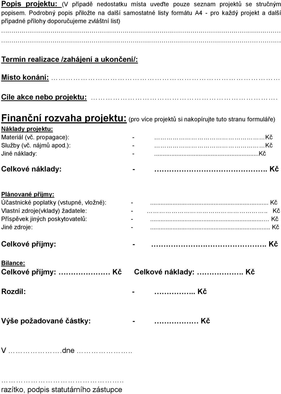 nebo projektu:. Finanční rozvaha projektu: (pro více projektů si nakopírujte tuto stranu formuláře) Náklady projektu: Materiál (vč. propagace): - Kč Služby (vč. nájmů apod.): - Kč Jiné náklady: -.