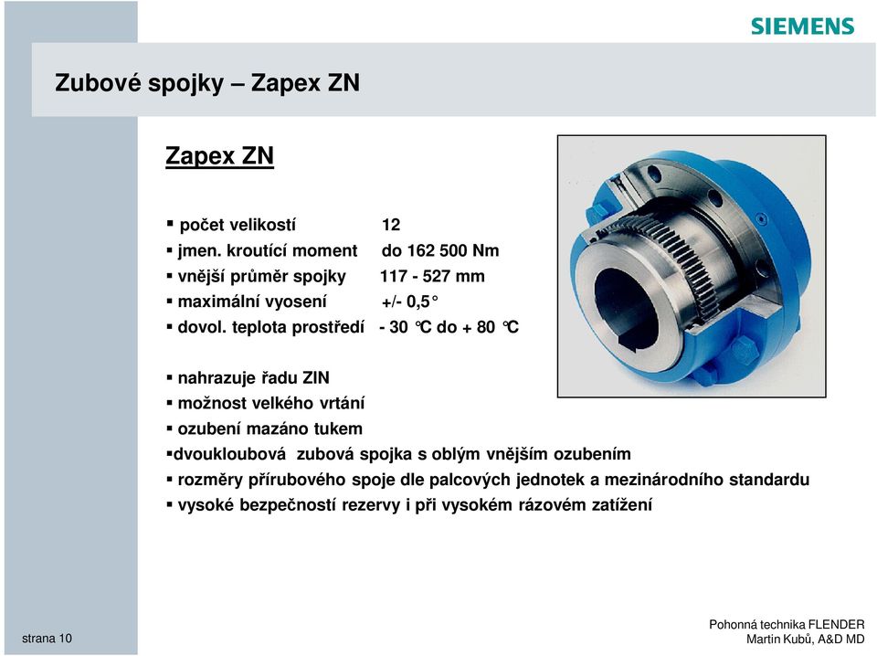 teplota prostředí - 30 C do + 80 C nahrazuje řadu ZIN možnost velkého vrtání ozubení mazáno tukem dvoukloubová