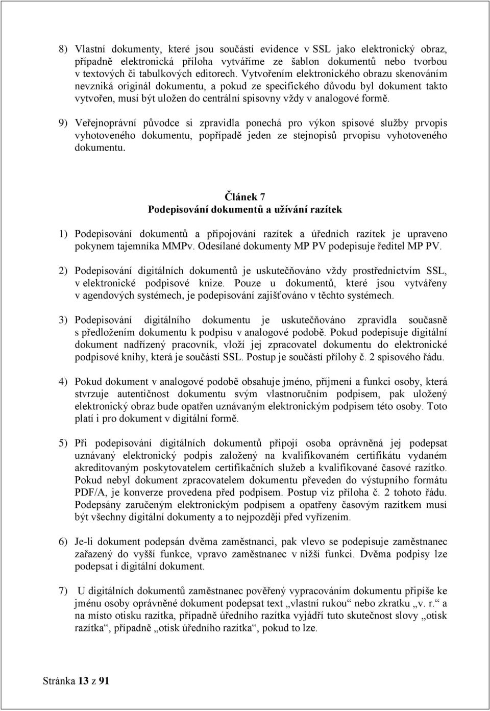 9) Veřejnoprávní původce si zpravidla ponechá pro výkon spisové služby prvopis vyhotoveného dokumentu, popřípadě jeden ze stejnopisů prvopisu vyhotoveného dokumentu.