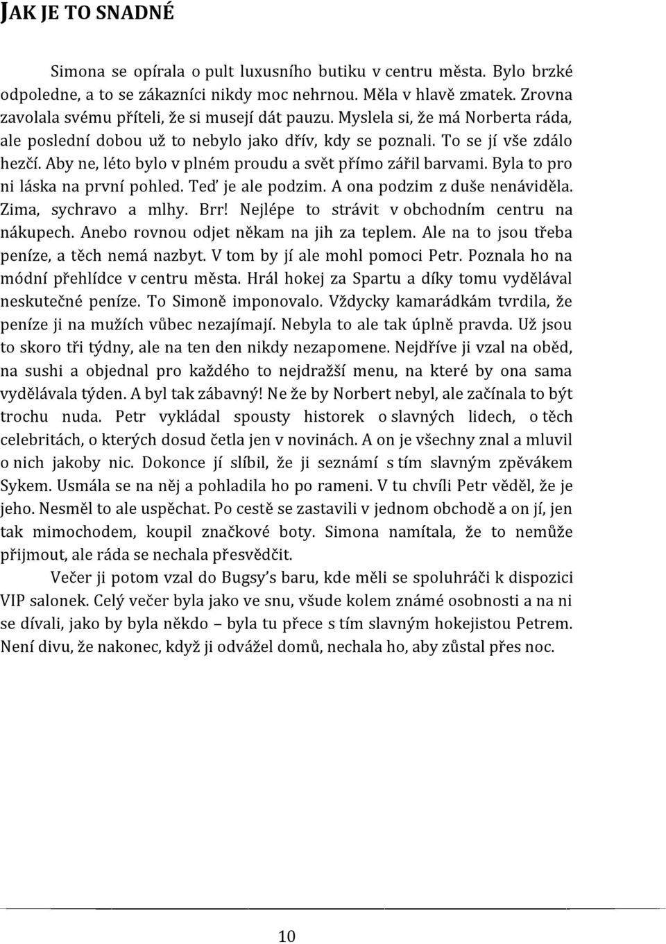 Aby ne, léto bylo v plném proudu a svět přímo zářil barvami. Byla to pro ni láska na první pohled. Teď je ale podzim. A ona podzim z duše nenáviděla. Zima, sychravo a mlhy. Brr!