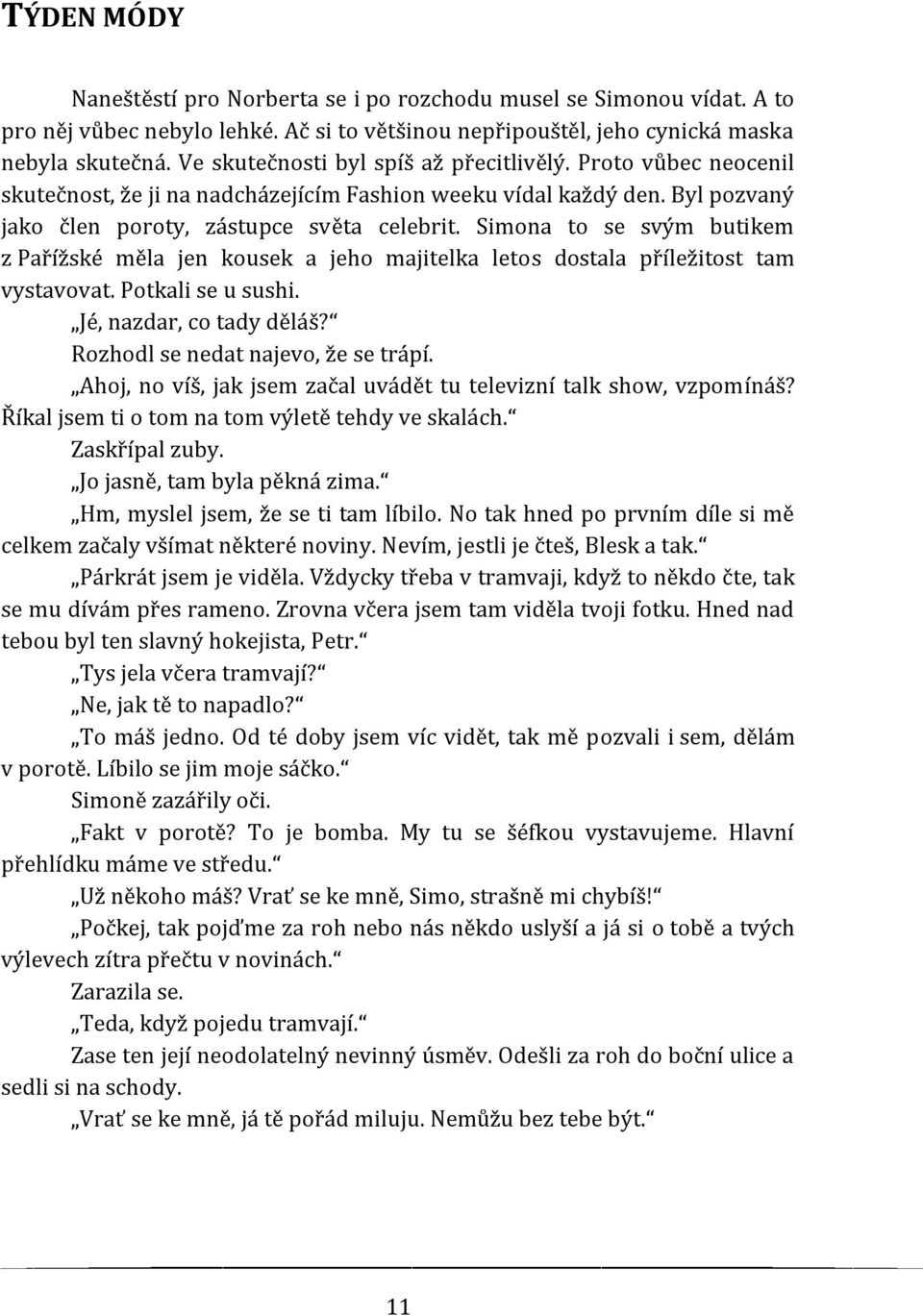 Simona to se svým butikem z Pařížské měla jen kousek a jeho majitelka letos dostala příležitost tam vystavovat. Potkali se u sushi. Jé, nazdar, co tady děláš? Rozhodl se nedat najevo, že se trápí.