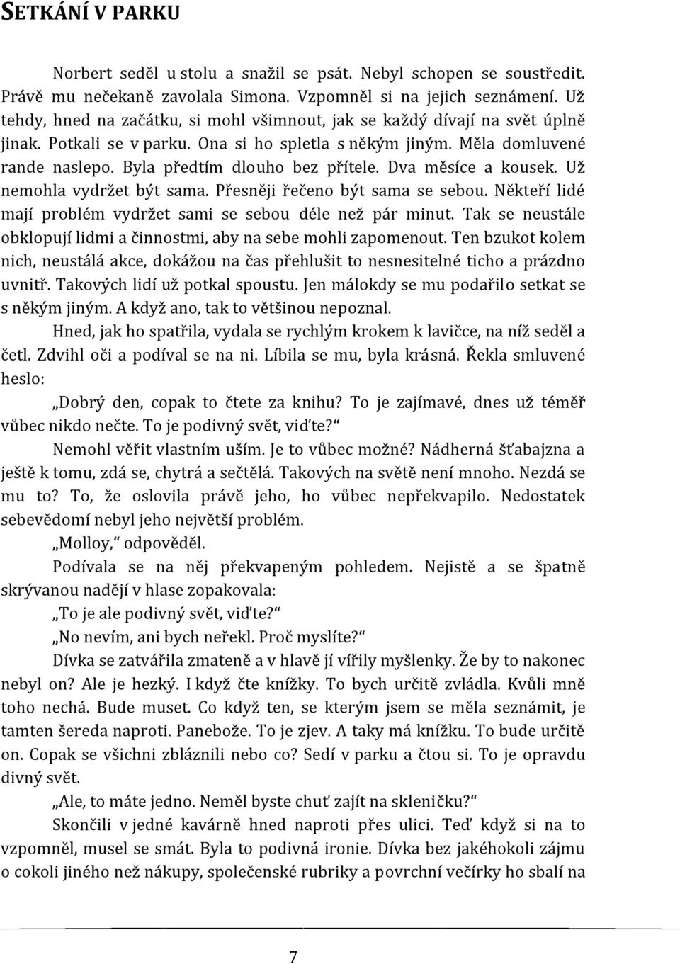 Byla předtím dlouho bez přítele. Dva měsíce a kousek. Už nemohla vydržet být sama. Přesněji řečeno být sama se sebou. Někteří lidé mají problém vydržet sami se sebou déle než pár minut.