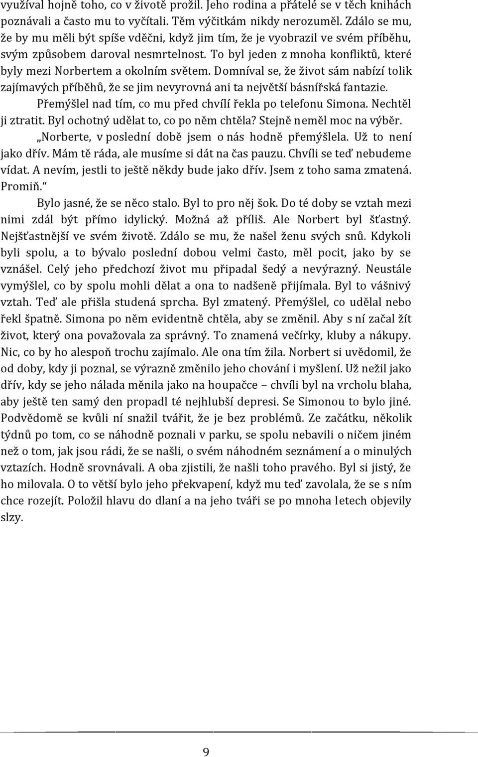 To byl jeden z mnoha konfliktů, které byly mezi Norbertem a okolním světem. Domníval se, že život sám nabízí tolik zajímavých příběhů, že se jim nevyrovná ani ta největší básnířská fantazie.