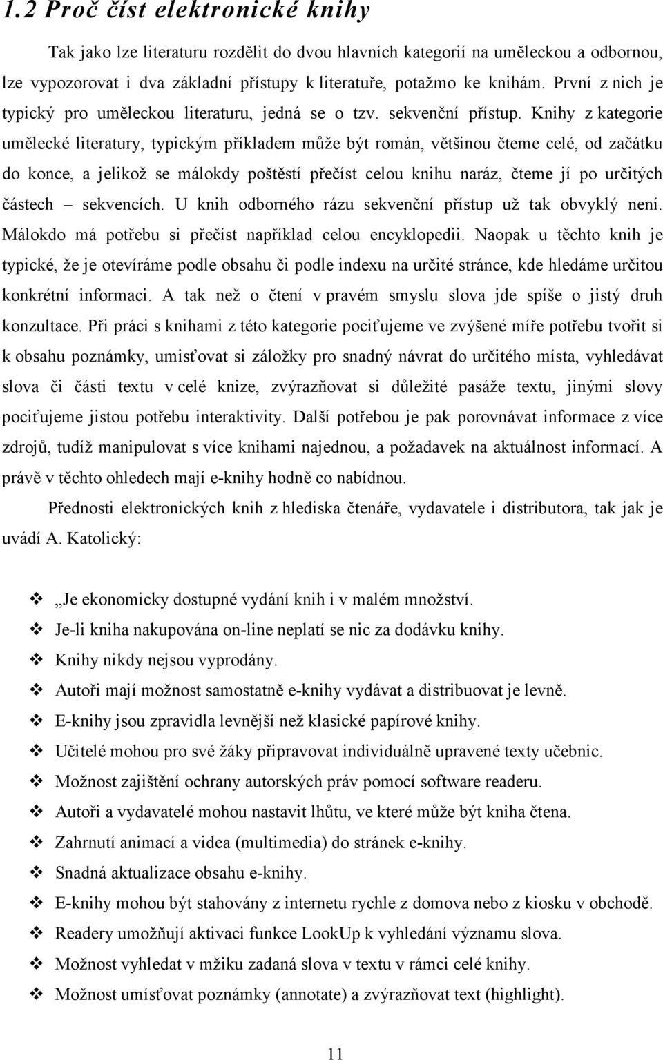 Knihy z kategorie umělecké literatury, typickým příkladem může být román, většinou čteme celé, od začátku do konce, a jelikož se málokdy poštěstí přečíst celou knihu naráz, čteme jí po určitých