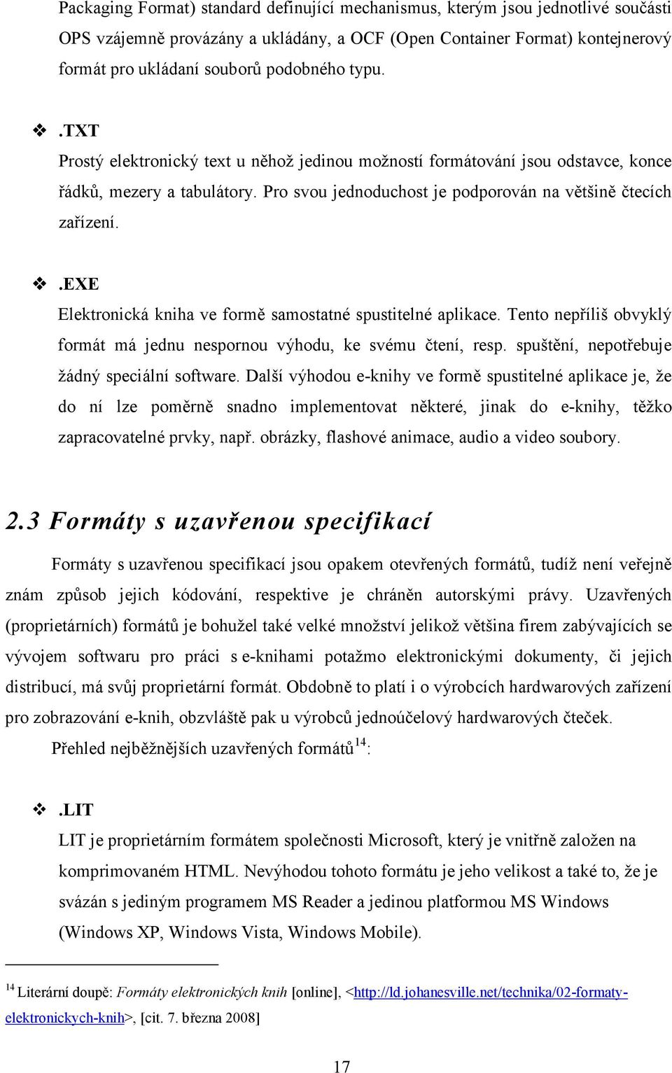 .exe Elektronická kniha ve formě samostatné spustitelné aplikace. Tento nepříliš obvyklý formát má jednu nespornou výhodu, ke svému čtení, resp. spuštění, nepotřebuje žádný speciální software.