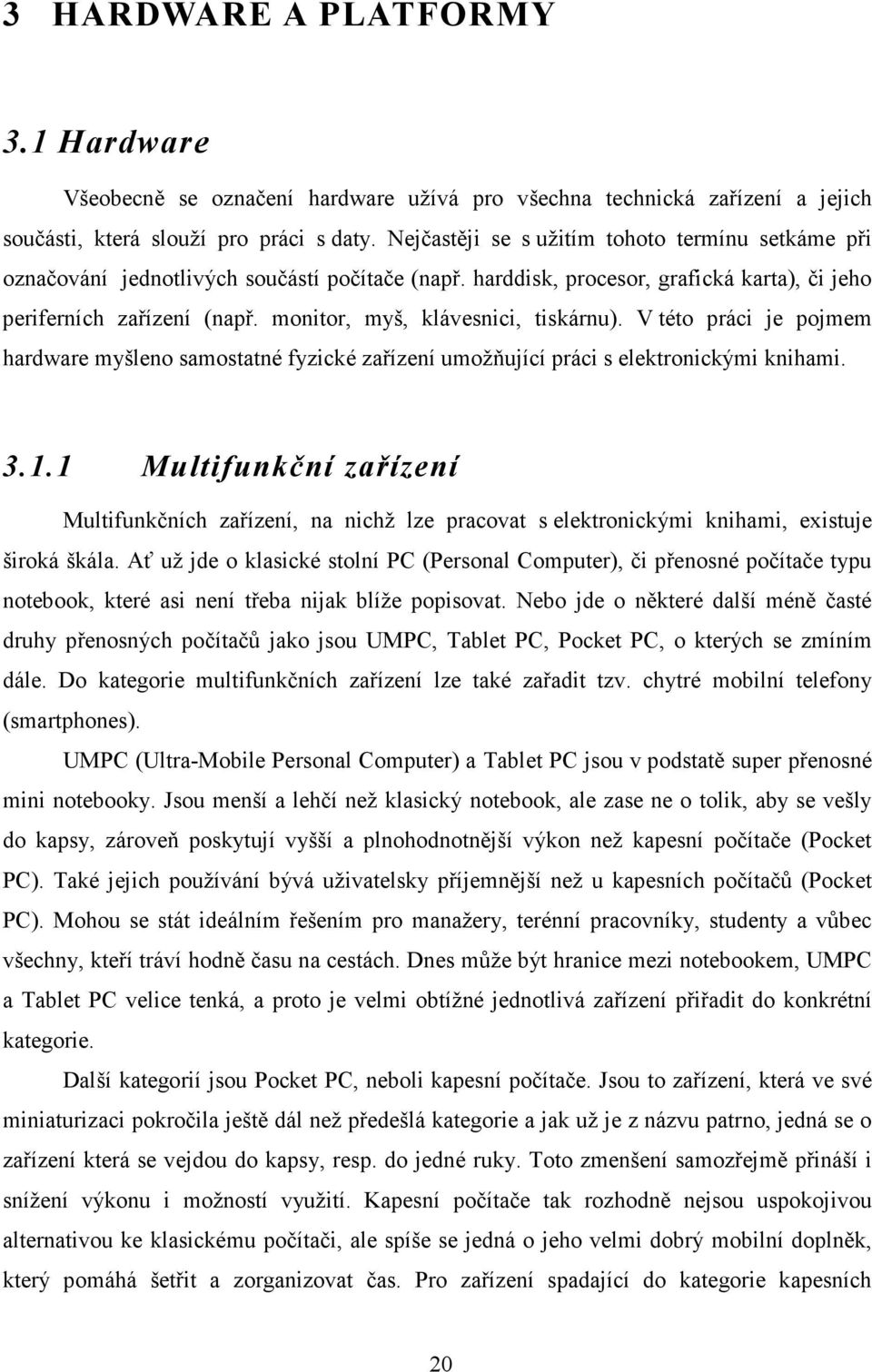 monitor, myš, klávesnici, tiskárnu). V této práci je pojmem hardware myšleno samostatné fyzické zařízení umožňující práci s elektronickými knihami. 3.1.