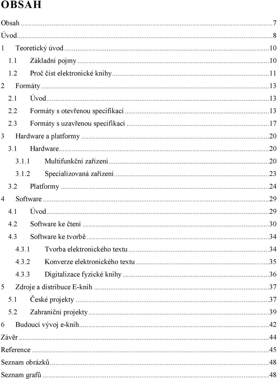 ..30 4.3 Software ke tvorbě...34 4.3.1 Tvorba elektronického textu...34 4.3.2 Konverze elektronického textu...35 4.3.3 Digitalizace fyzické knihy...36 5 Zdroje a distribuce E-knih.
