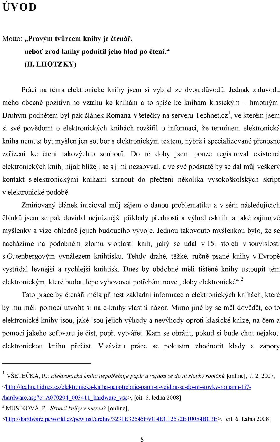 cz 1, ve kterém jsem si své povědomí o elektronických knihách rozšířil o informaci, že termínem elektronická kniha nemusí být myšlen jen soubor s elektronickým textem, nýbrž i specializované přenosné