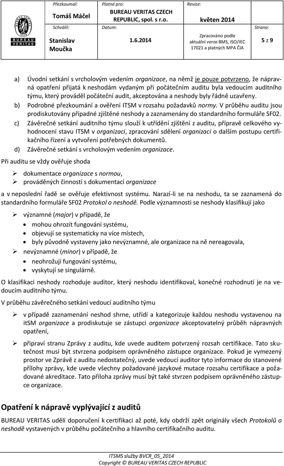 V průběhu auditu jsou prodiskutovány případné zjištěné neshody a zaznamenány do standardního formuláře SF02.