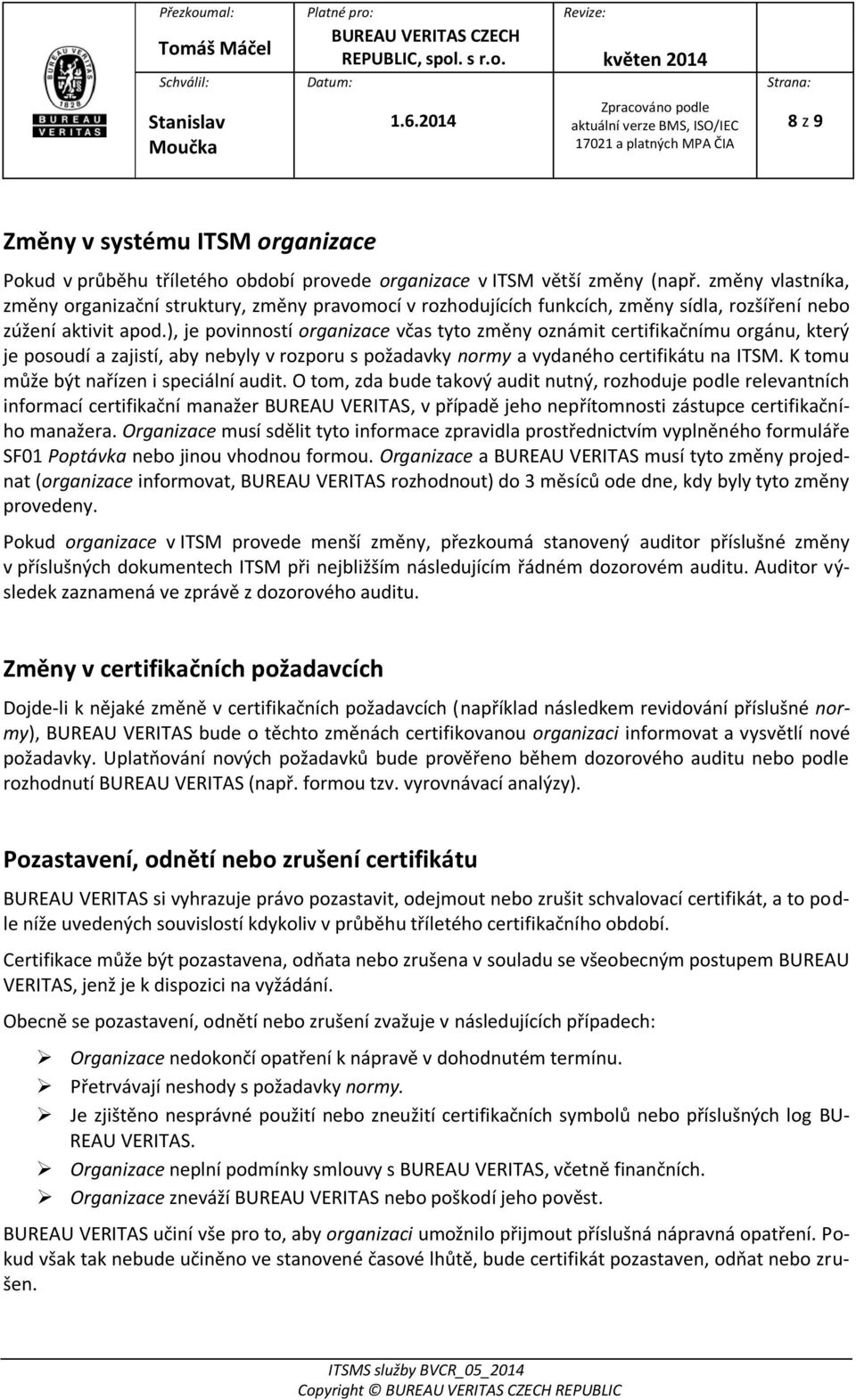 ), je povinností organizace včas tyto změny oznámit certifikačnímu orgánu, který je posoudí a zajistí, aby nebyly v rozporu s požadavky normy a vydaného certifikátu na ITSM.