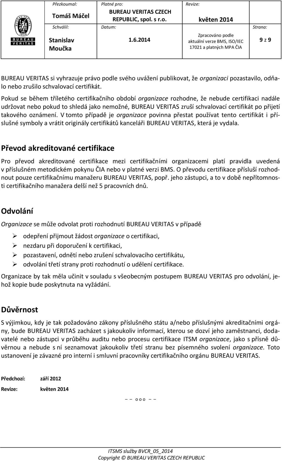 takového oznámení. V tomto případě je organizace povinna přestat používat tento certifikát i příslušné symboly a vrátit originály certifikátů kanceláři BUREAU VERITAS, která je vydala.