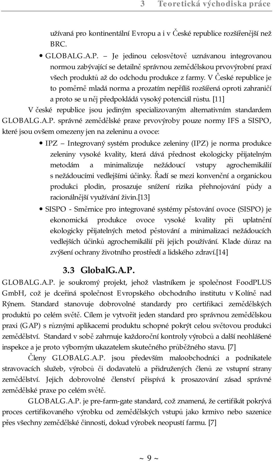 V České republice je to poměrně mladá norma a prozatím nepříliš rozšířená oproti zahraničí a proto se u něj předpokládá vysoký potenciál růstu.