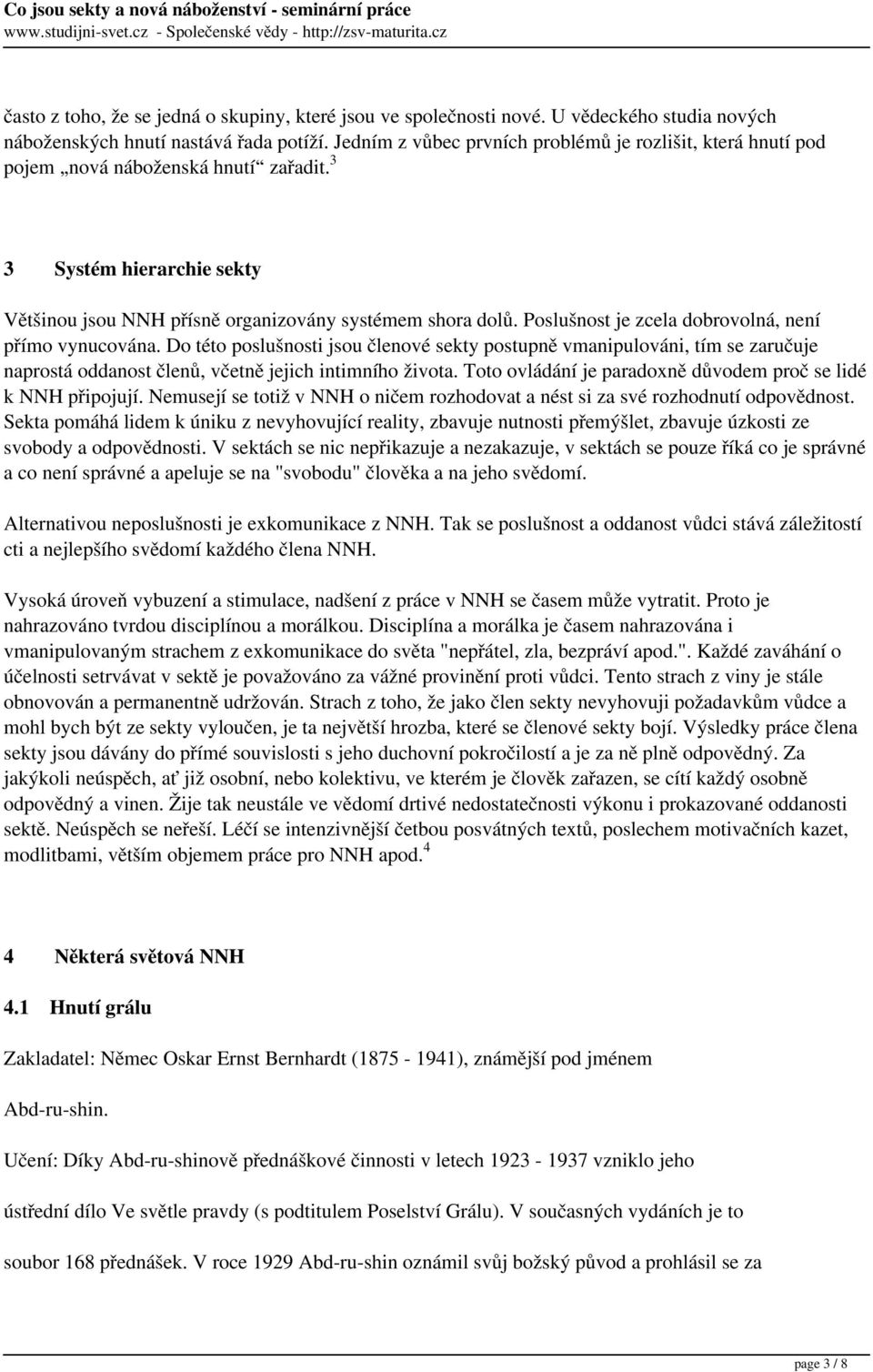 Poslušnost je zcela dobrovolná, není přímo vynucována. Do této poslušnosti jsou členové sekty postupně vmanipulováni, tím se zaručuje naprostá oddanost členů, včetně jejich intimního života.