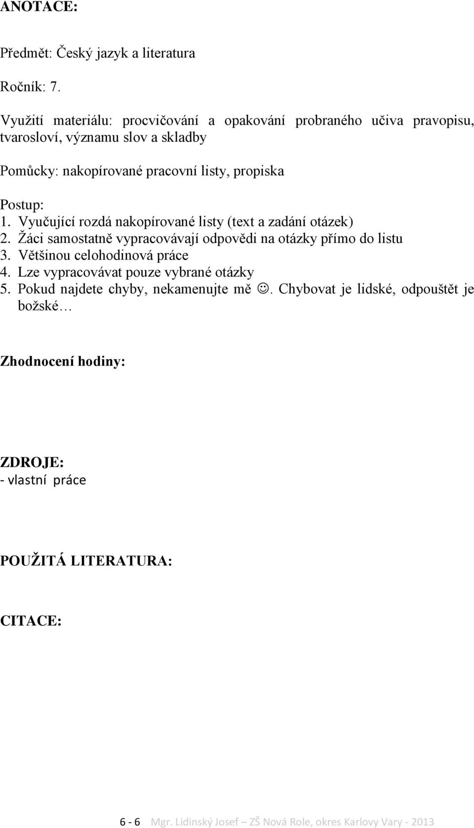 Postup: 1. Vyučující rozdá nakopírované listy (text a zadání otázek) 2. Žáci samostatně vypracovávají odpovědi na otázky přímo do listu 3.