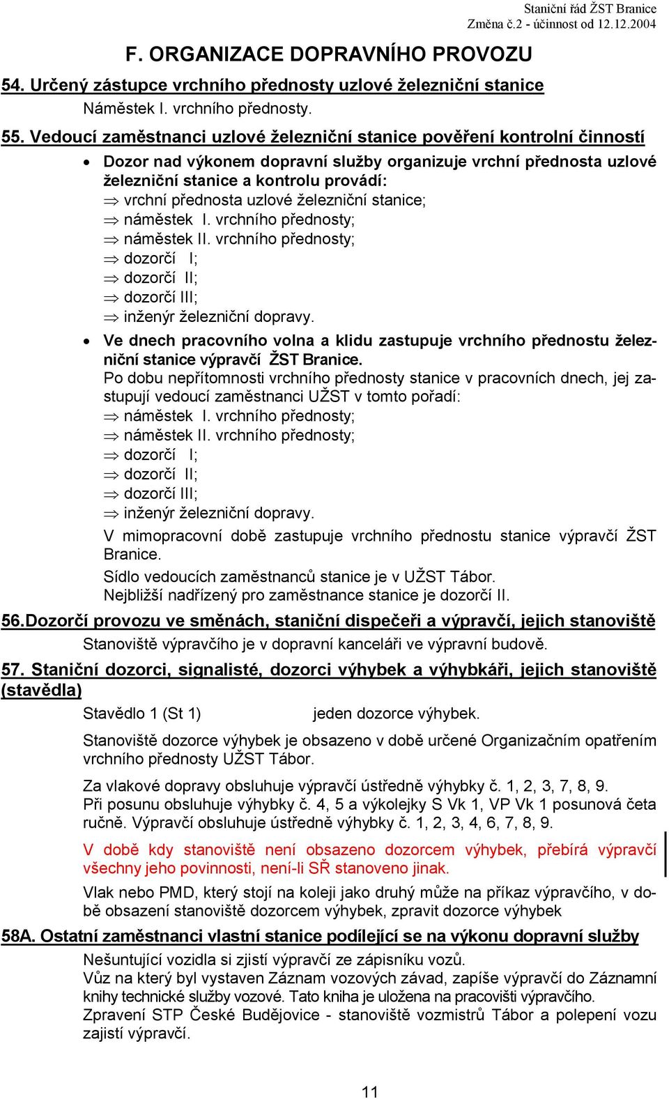 uzlové železniční stanice; náměstek I. vrchního přednosty; náměstek II. vrchního přednosty; dozorčí I; dozorčí II; dozorčí III; inženýr železniční dopravy.