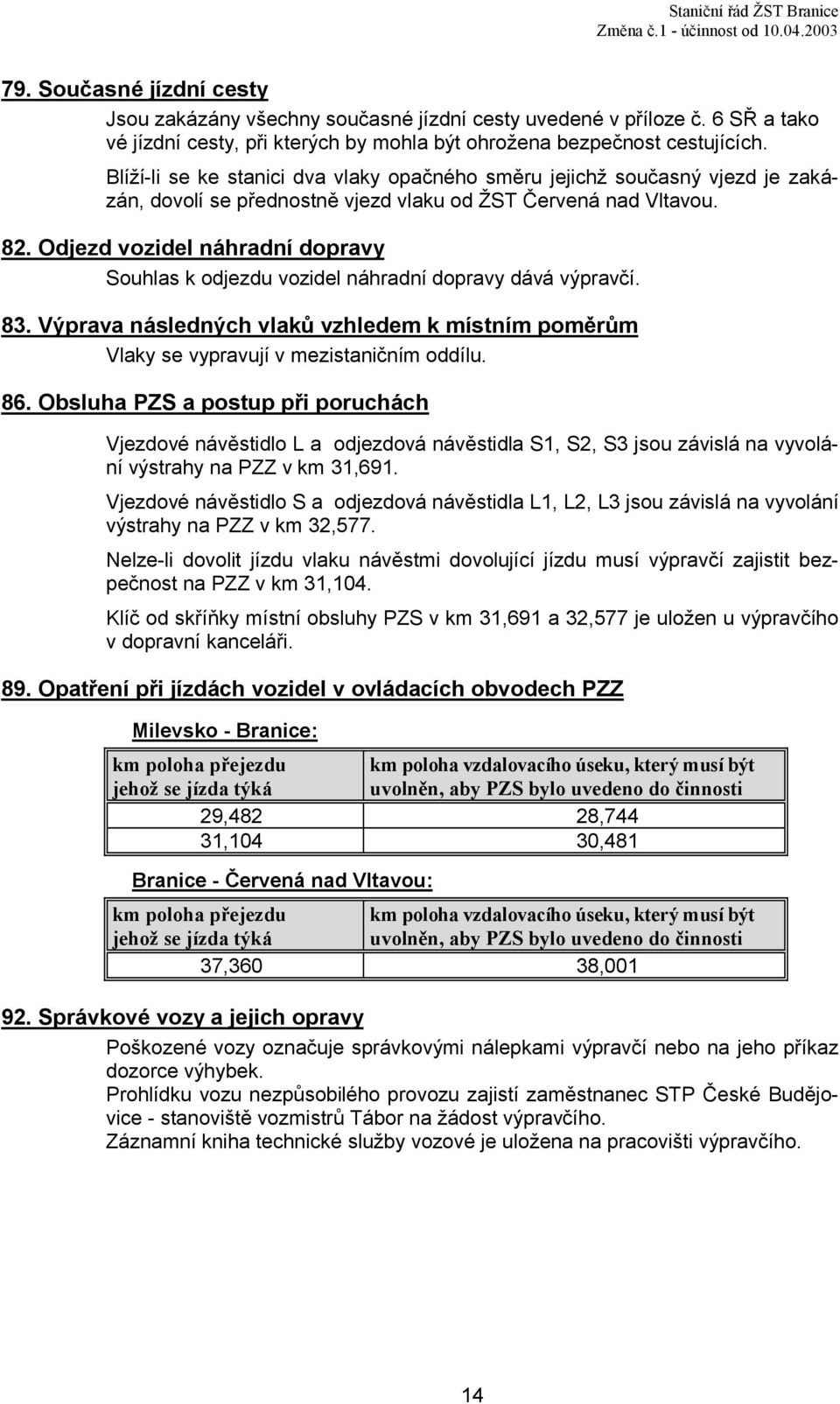 Blíží-li se ke stanici dva vlaky opačného směru jejichž současný vjezd je zakázán, dovolí se přednostně vjezd vlaku od ŽST Červená nad Vltavou. 82.