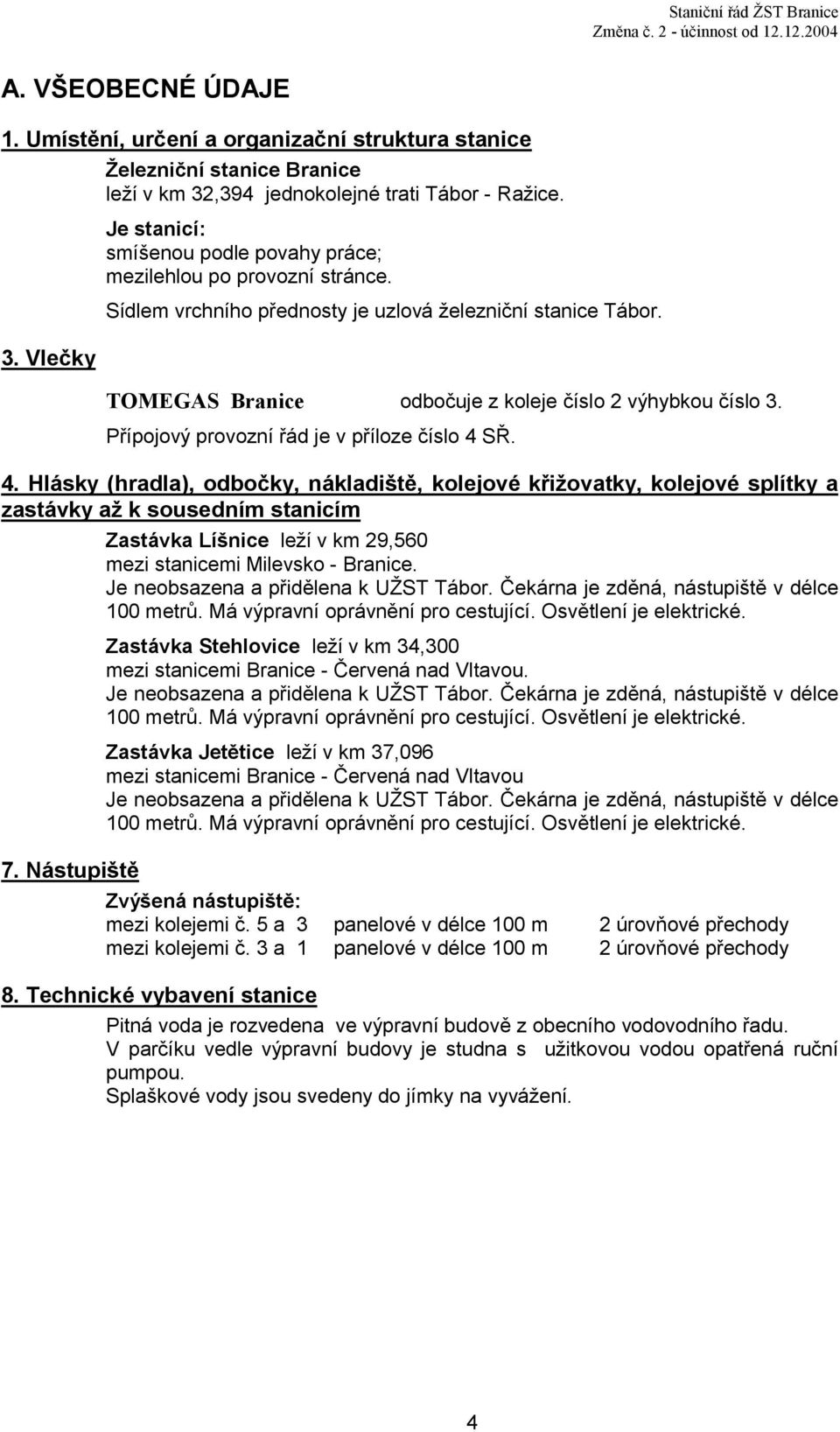 Přípojový provozní řád je v příloze číslo 4 SŘ. 4. Hlásky (hradla), odbočky, nákladiště, kolejové křižovatky, kolejové splítky a zastávky až k sousedním stanicím 7.