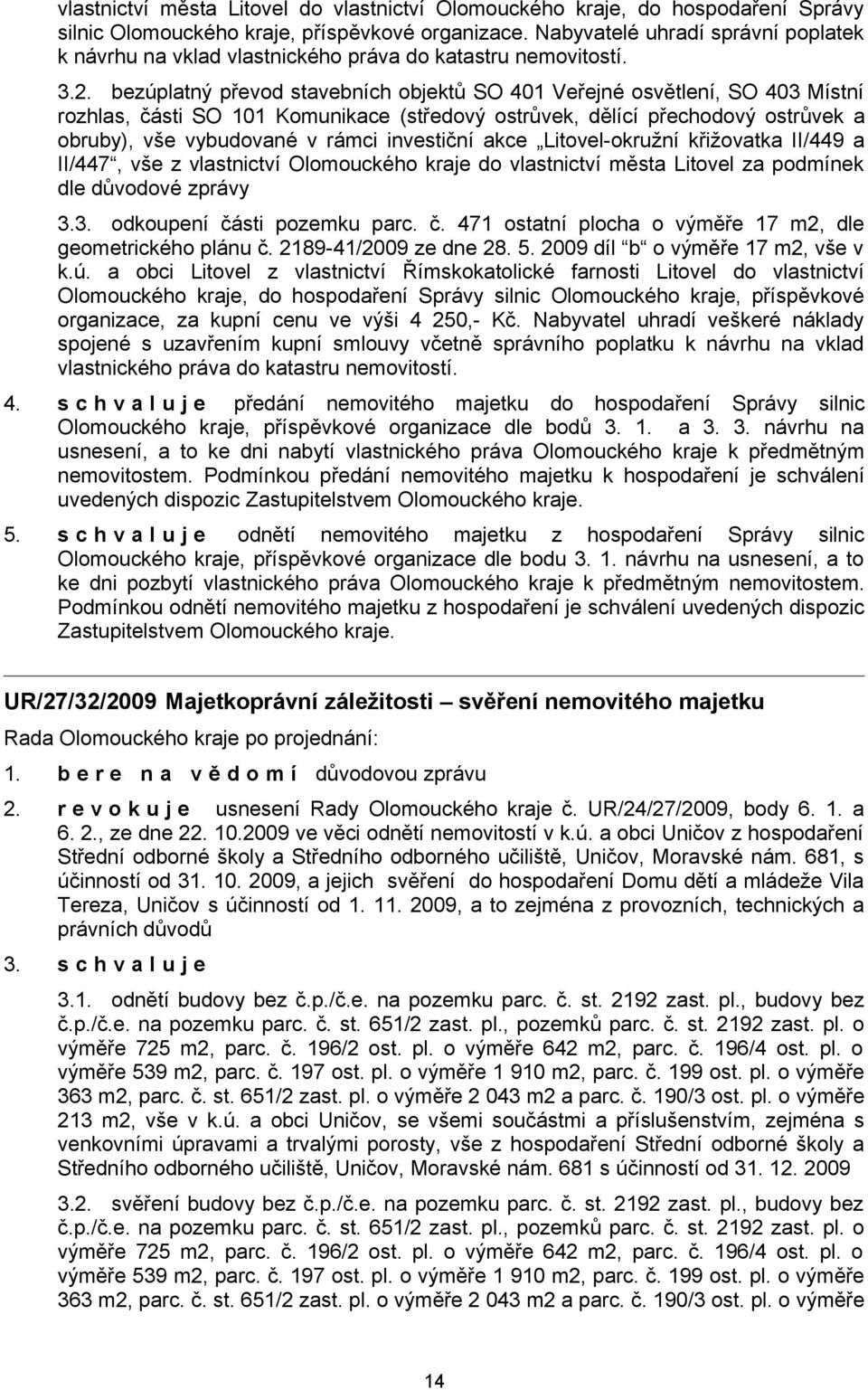 bezúplatný převod stavebních objektů SO 401 Veřejné osvětlení, SO 403 Místní rozhlas, části SO 101 Komunikace (středový ostrůvek, dělící přechodový ostrůvek a obruby), vše vybudované v rámci