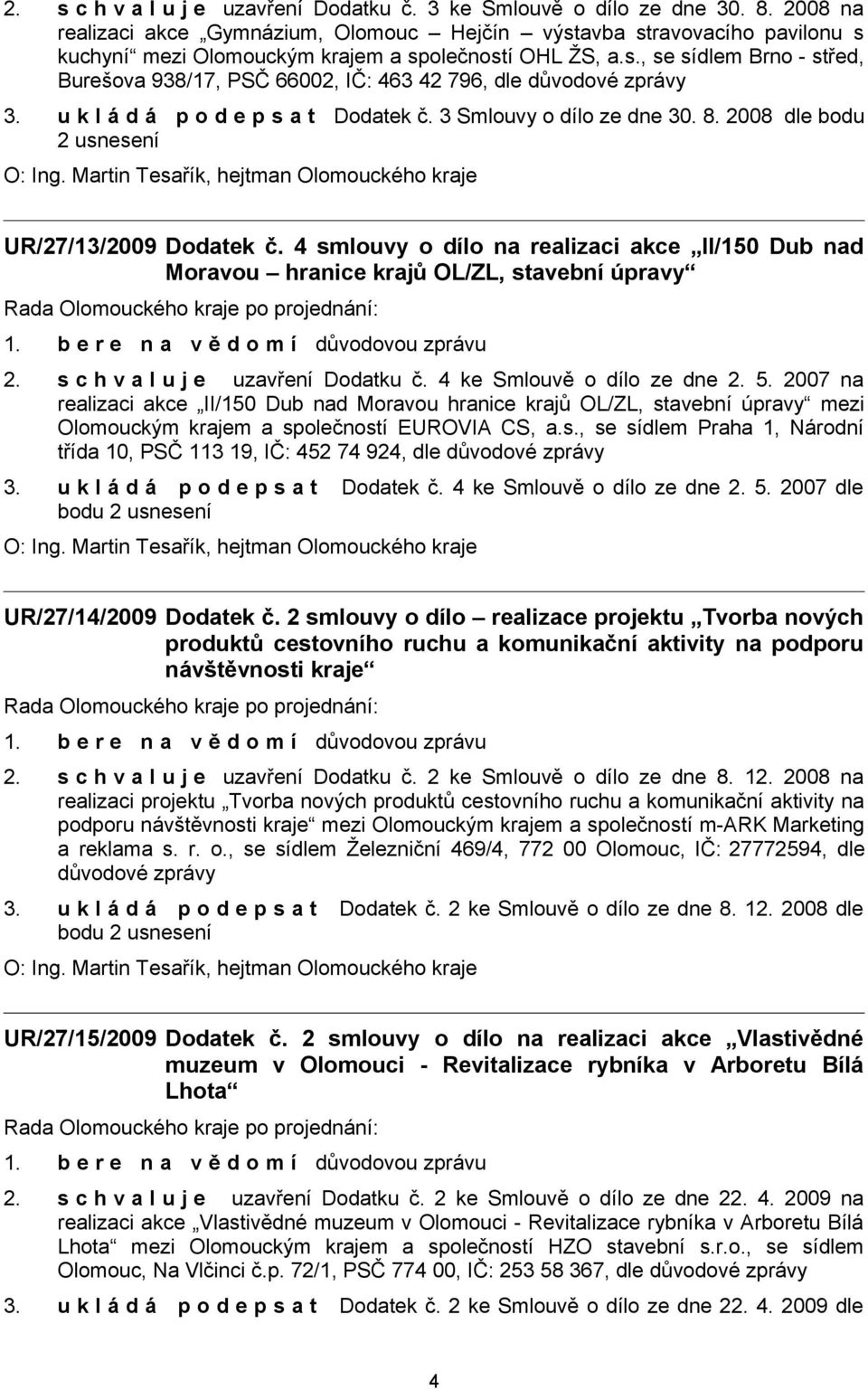 u k l á d á p o d e p s a t Dodatek č. 3 Smlouvy o dílo ze dne 30. 8. 2008 dle bodu 2 usnesení UR/27/13/2009 Dodatek č.