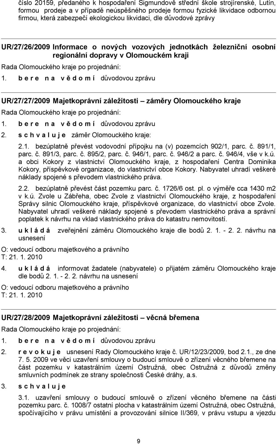 kraje 2. s c h v a l u j e záměr Olomouckého kraje: 2.1. bezúplatně převést vodovodní přípojku na (v) pozemcích 902/1, parc. č. 891/1, parc. č. 891/3, parc. č. 895/2, parc. č. 946/1, parc. č. 946/2 a parc.