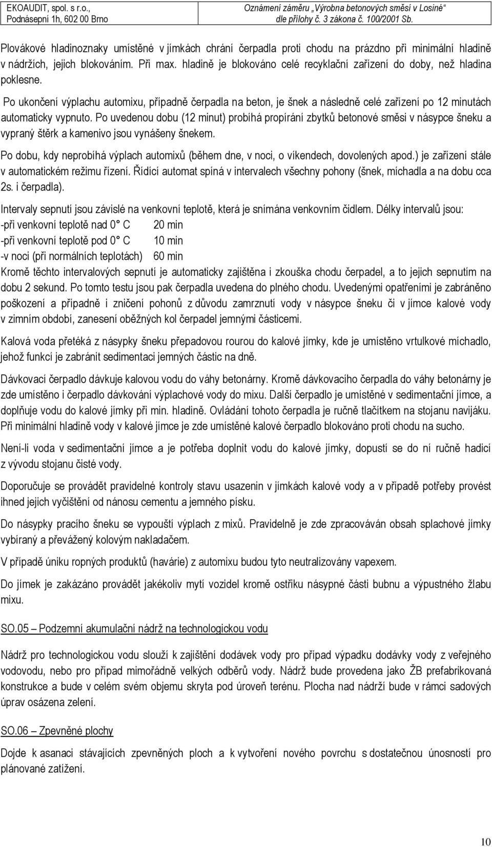 Po ukončení výplachu automixu, případně čerpadla na beton, je šnek a následně celé zařízení po 12 minutách automaticky vypnuto.