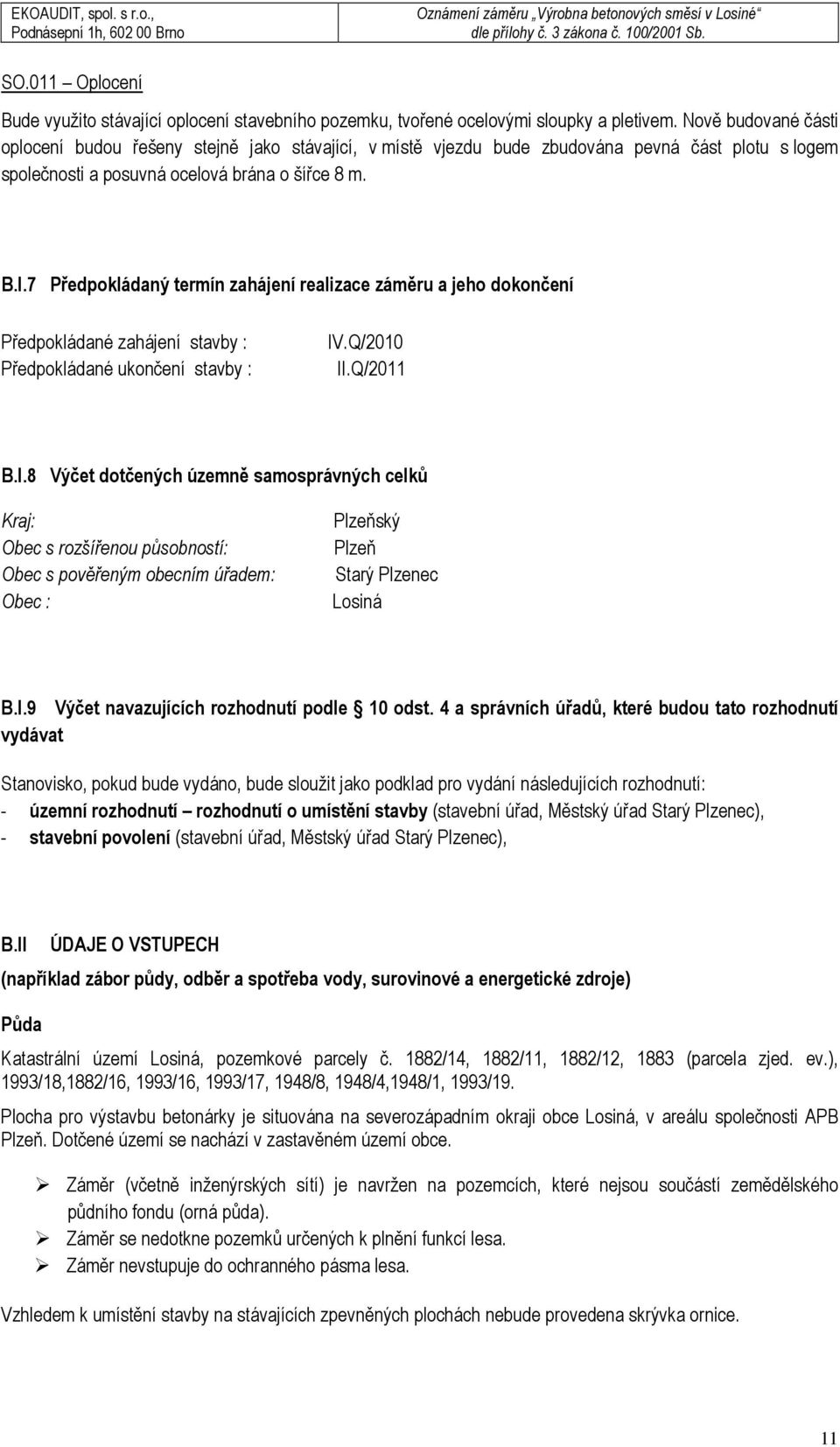 7 Předpokládaný termín zahájení realizace záměru a jeho dokončení Předpokládané zahájení stavby : Předpokládané ukončení stavby : IV