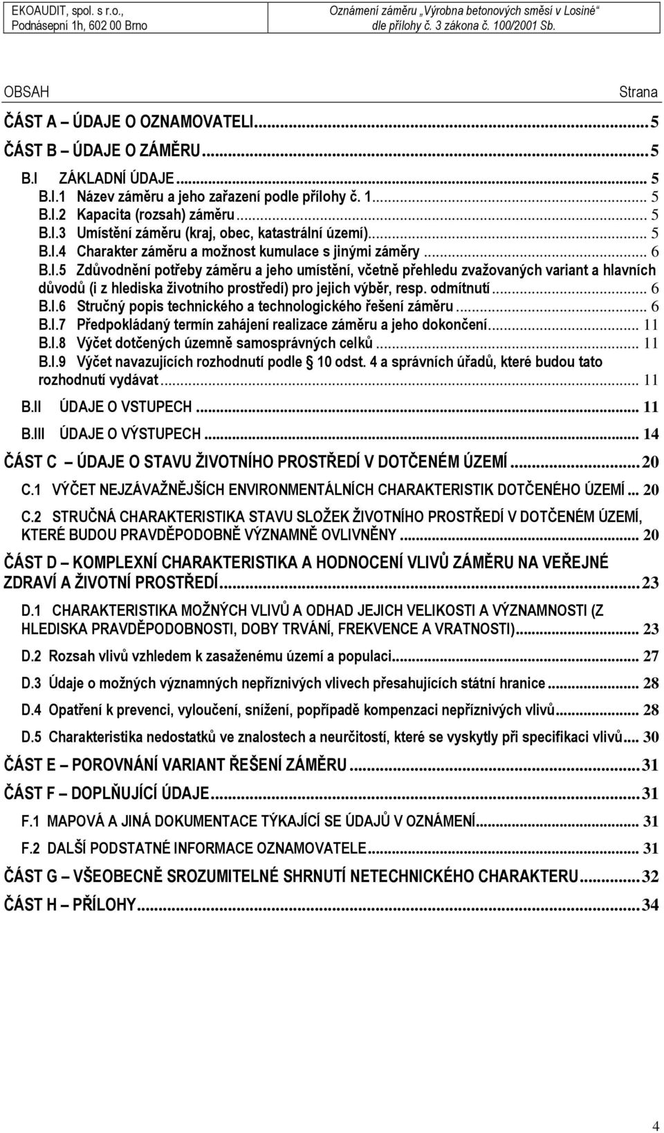 odmítnutí... 6 B.I.6 Stručný popis technického a technologického řešení záměru... 6 B.I.7 Předpokládaný termín zahájení realizace záměru a jeho dokončení... 11 B.I.8 Výčet dotčených územně samosprávných celků.