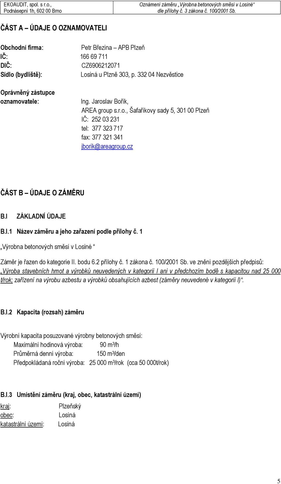 1 Výrobna betonových směsí v Losiné Záměr je řazen do kategorie II. bodu 6.2 přílohy č. 1 zákona č. 100/2001 Sb.